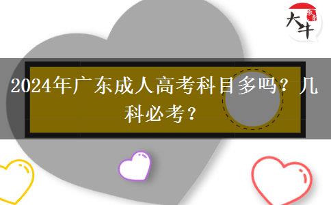 2024年廣東成人高考科目多嗎？幾科必考？