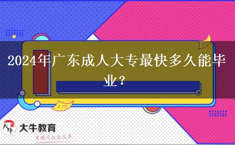 2024年廣東成人大專最快多久能畢業(yè)？