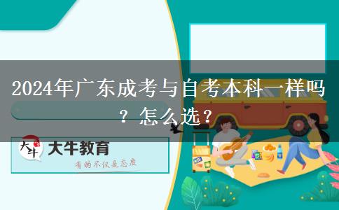 2024年廣東成考與自考本科一樣嗎？怎么選？