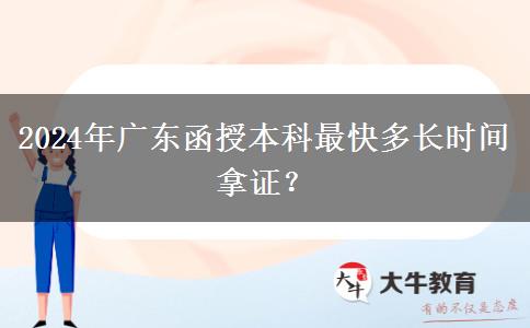 2024年廣東函授本科最快多長時(shí)間拿證？