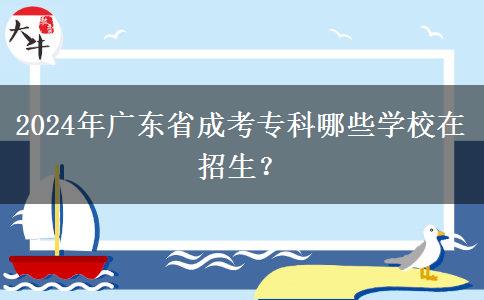 2024年廣東省成考專科哪些學(xué)校在招生？