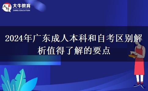 2024年廣東成人本科和自考區(qū)別解析值得了解的要點(diǎn)