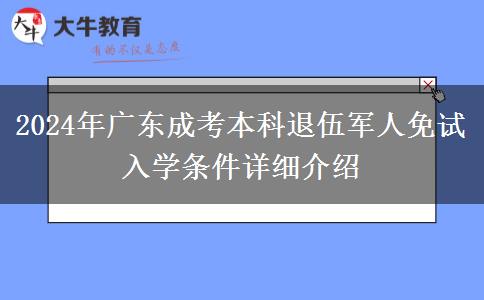 2024年廣東成考本科退伍軍人免試入學條件詳細介紹