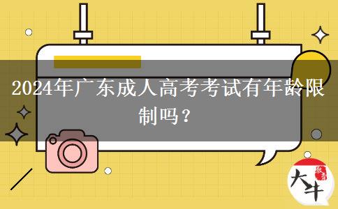 2024年廣東成人高考考試有年齡限制嗎？