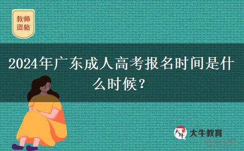 2024年廣東成人高考報(bào)名時(shí)間是什么時(shí)候？