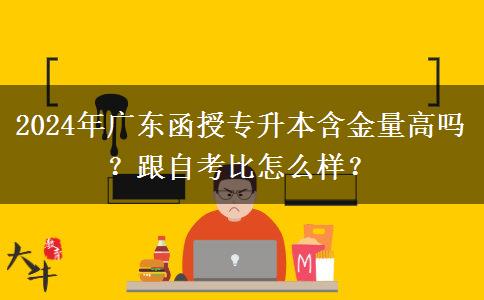 2024年廣東函授專升本含金量高嗎？跟自考比怎么樣？