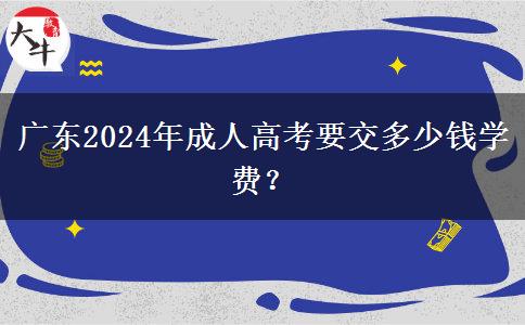 廣東2024年成人高考要交多少錢學(xué)費(fèi)？