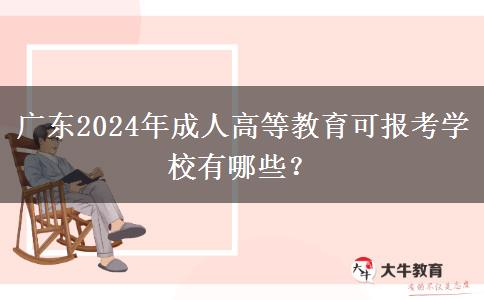 廣東2024年成人高等教育可報考學(xué)校有哪些？