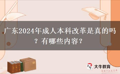 廣東2024年成人本科改革是真的嗎？有哪些內(nèi)容？