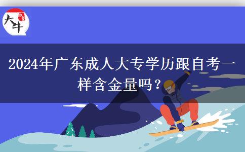 2024年廣東成人大專學(xué)歷跟自考一樣含金量嗎？