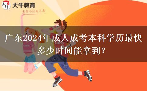 廣東2024年成人成考本科學(xué)歷最快多少時(shí)間能拿到？