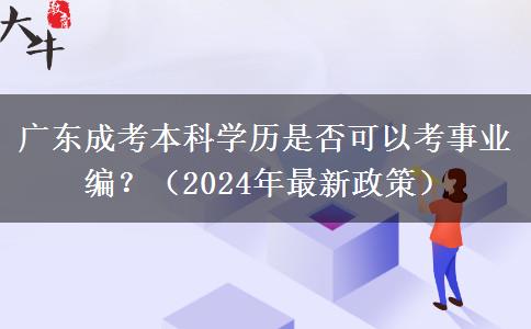 廣東成考本科學(xué)歷是否可以考事業(yè)編？（2024年最新政策）