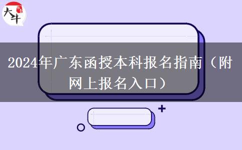 2024年廣東函授本科報(bào)名指南（附網(wǎng)上報(bào)名入口）