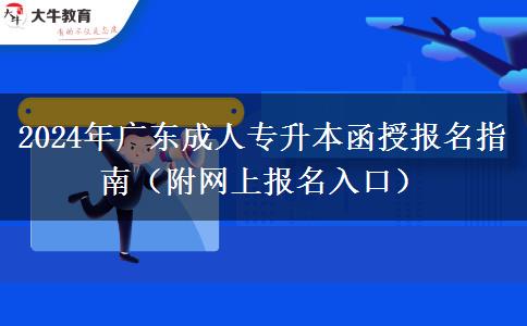 2024年廣東成人專升本函授報(bào)名指南（附網(wǎng)上報(bào)名入口）