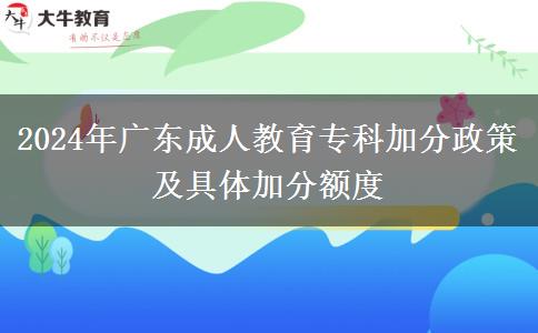 2024年廣東成人教育?？萍臃终呒熬唧w加分額度