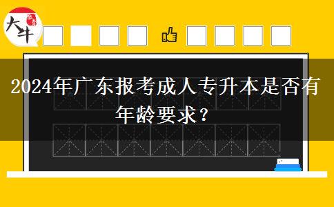 2024年廣東報考成人專升本是否有年齡要求？