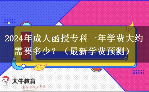 2024年成人函授?？埔荒陮W(xué)費大約需要多少？（最新學(xué)費預(yù)測）