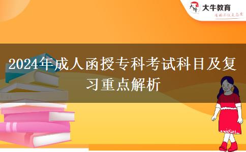 2024年成人函授專(zhuān)科考試科目及復(fù)習(xí)重點(diǎn)解析