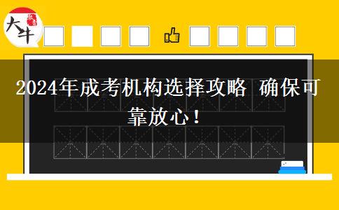 2024年成考機構(gòu)選擇攻略 確?？煽糠判?！