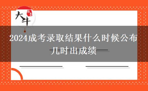 2024成考錄取結(jié)果什么時候公布 幾時出成績