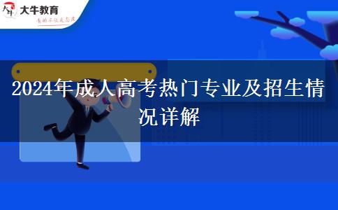 2024年成人高考熱門專業(yè)及招生情況詳解