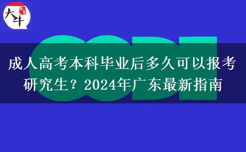 成人高考本科畢業(yè)后多久可以報考研究生？2024年廣東最新指南