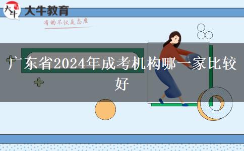 廣東省2024年成考機(jī)構(gòu)哪一家比較好