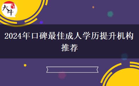 2024年口碑最佳成人學歷提升機構(gòu)推薦