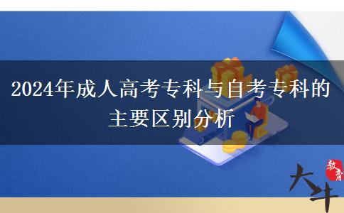 2024年成人高考專科與自考專科的主要區(qū)別分析