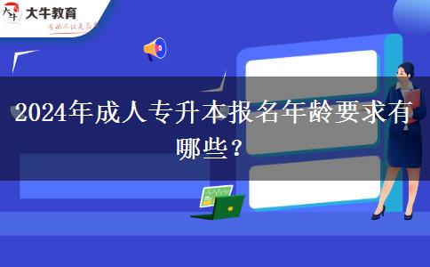 2024年成人專升本報(bào)名年齡要求有哪些？