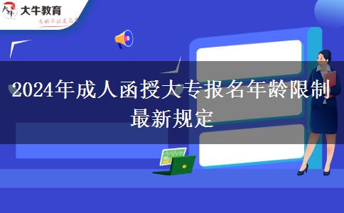 2024年成人函授大專報名年齡限制最新規(guī)定