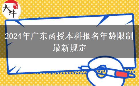 2024年廣東函授本科報(bào)名年齡限制最新規(guī)定