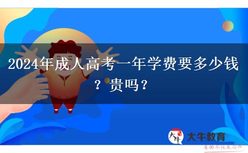 2024年成人高考一年學(xué)費(fèi)要多少錢？貴嗎？