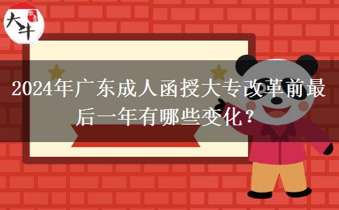 2024年廣東成人函授大專改革前最后一年有哪些變化？