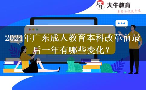 2024年廣東成人教育本科改革前最后一年有哪些變化？