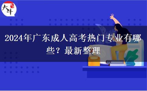 2024年廣東成人高考熱門專業(yè)有哪些？最新整理