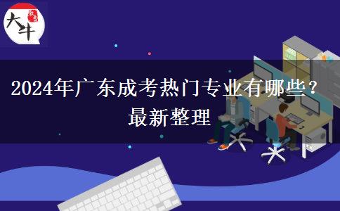 2024年廣東成考熱門(mén)專業(yè)有哪些？最新整理