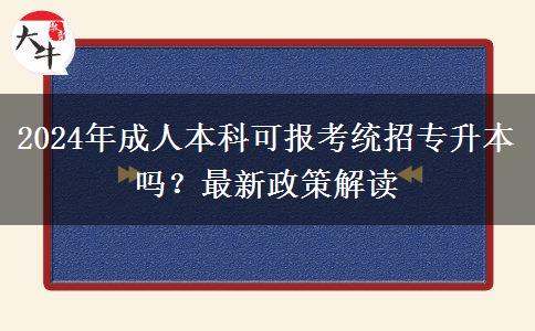 2024年成人本科可報考統(tǒng)招專升本嗎？最新政策解讀