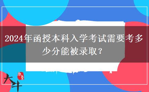 2024年函授本科入學考試需要考多少分能被錄??？