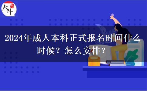 2024年成人本科正式報名時間什么時候？怎么安排？