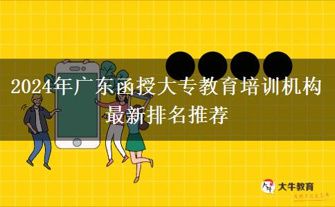 2024年廣東函授大專(zhuān)教育培訓(xùn)機(jī)構(gòu)最新排名推薦