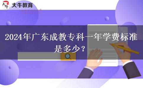 2024年廣東成教?？埔荒陮W費標準是多少？