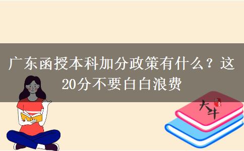 廣東函授本科加分政策有什么？這20分不要白白浪費(fèi)