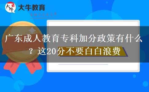 廣東成人教育?？萍臃终哂惺裁?？這20分不要白白浪費