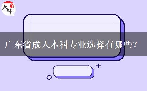 廣東省成人本科專業(yè)選擇有哪些？