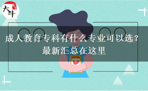 成人教育?？朴惺裁磳I(yè)可以選？最新匯總在這里