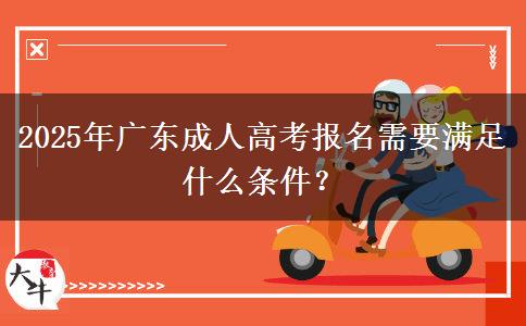 2025年廣東成人高考報名需要滿足什么條件？