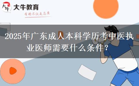 2025年廣東成人本科學(xué)歷考中醫(yī)執(zhí)業(yè)醫(yī)師需要什么條件？