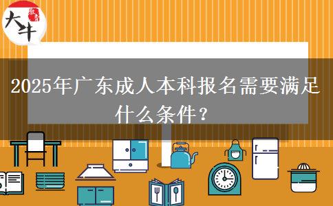 2025年廣東成人本科報(bào)名需要滿足什么條件？