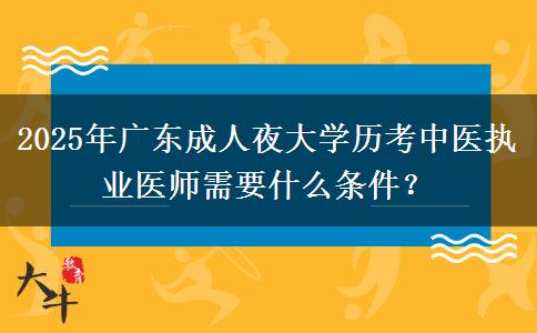 2025年廣東成人夜大學(xué)歷考中醫(yī)執(zhí)業(yè)醫(yī)師需要什么條件？